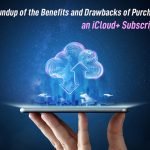 A Roundup of the Benefits and Drawbacks of Purchasing an iCloud+ subscription