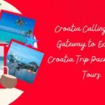 Your Gateway to Exquisite Croatia Trip Packages and Tours