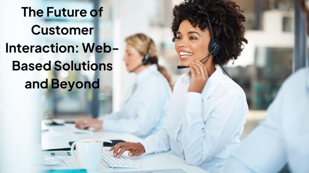 The Future of Customer Interaction: Web-Based Solutions and Beyond ...